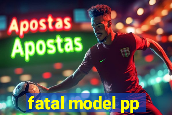 fatal model pp